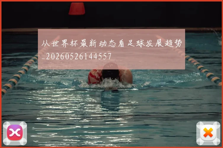 从世界杯最新动态看足球发展趋势_20260526144557