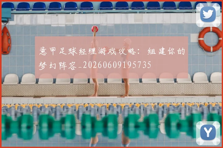 意甲足球经理游戏攻略：组建你的梦幻阵容_20260609195735